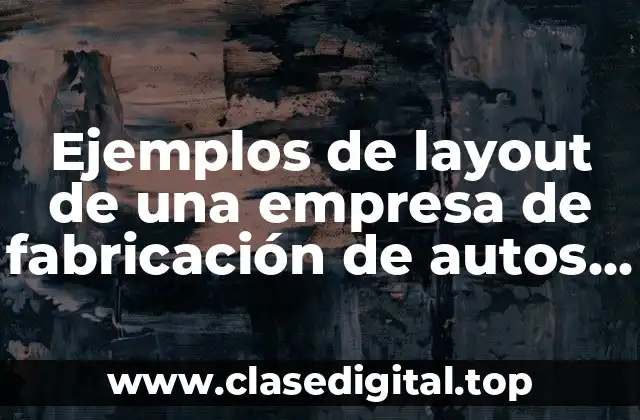 Ejemplos de layout de una empresa de fabricación de autos y Significado