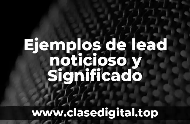Ejemplos de lead noticioso y Significado