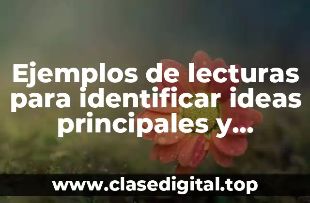 Ejemplos de lecturas para identificar ideas principales y secundarias