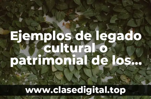 Ejemplos de legado cultural o patrimonial de los mayas y Significado