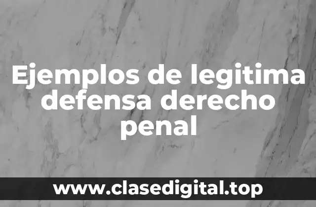 Ejemplos de legitima defensa derecho penal