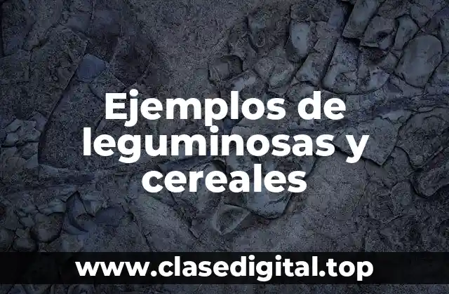 Ejemplos de leguminosas y cereales