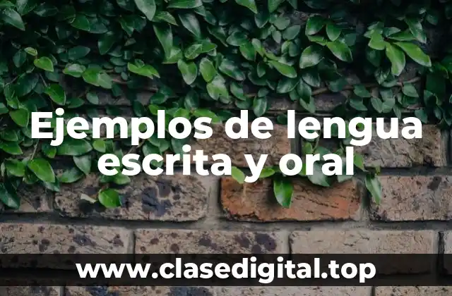 Ejemplos de lengua escrita y oral