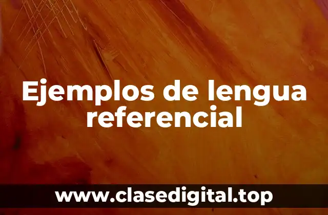 Ejemplos de lengua referencial