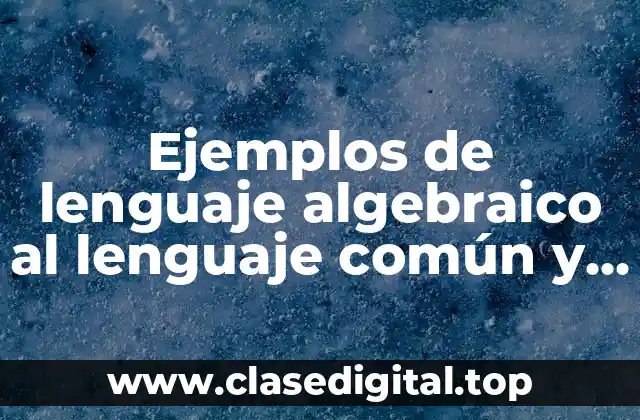 Ejemplos de lenguaje algebraico al lenguaje común y Significado
