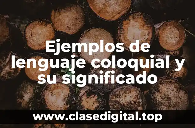 Ejemplos de lenguaje coloquial y su significado