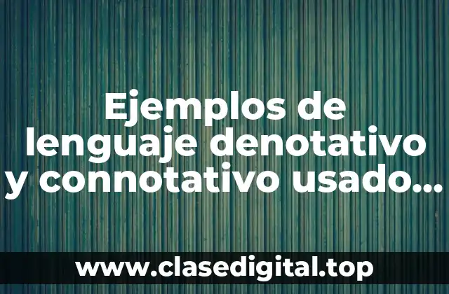Ejemplos de lenguaje denotativo y connotativo usado en textos literarios y Significado