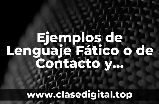 Ejemplos de Lenguaje Fático o de Contacto y Significado