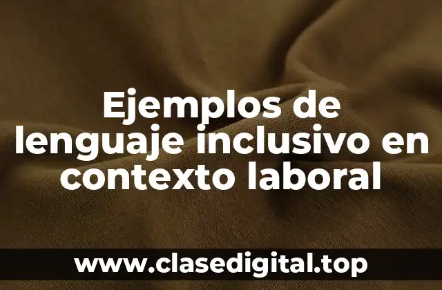 Ejemplos de lenguaje inclusivo en contexto laboral