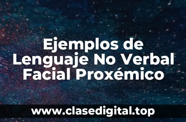 Ejemplos de Lenguaje No Verbal Facial Proxémico
