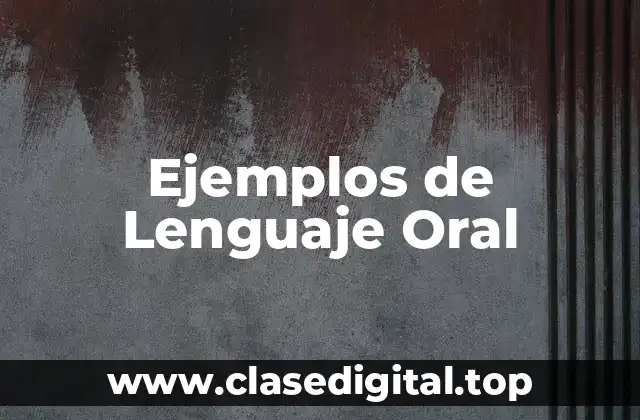 Ejemplos de Lenguaje Oral