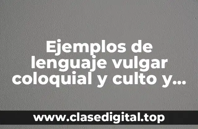 Ejemplos de lenguaje vulgar coloquial