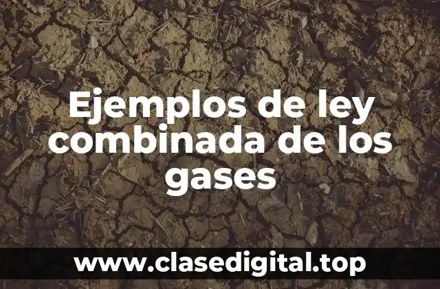 Ejemplos de ley combinada de los gases