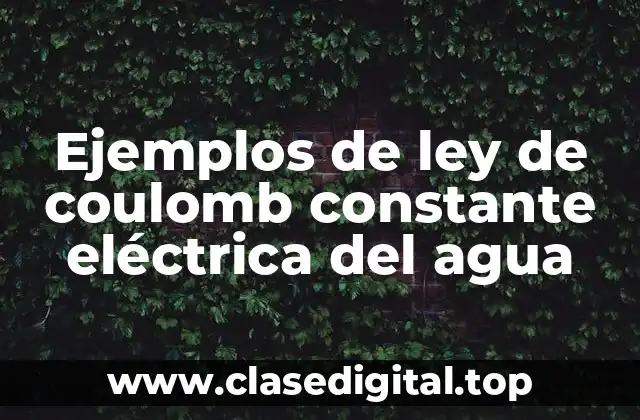 Ejemplos de ley de coulomb constante eléctrica del agua