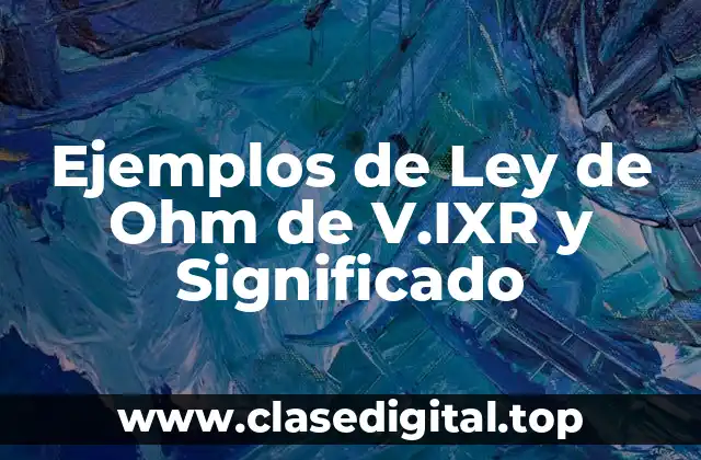Ejemplos de Ley de Ohm de V.IXR y Significado