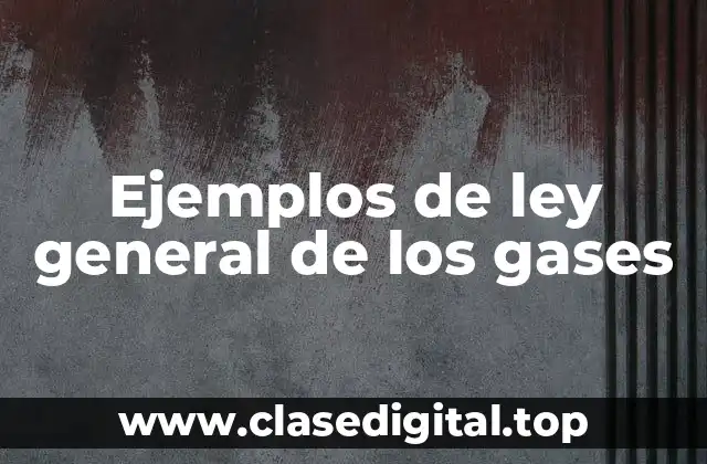 Ejemplos de ley general de los gases