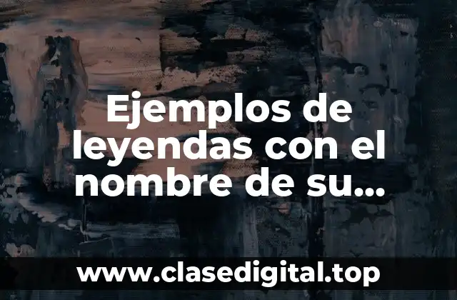 Ejemplos de leyendas con el nombre de su escritor