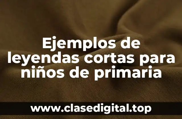 Ejemplos de leyendas cortas para niños de primaria