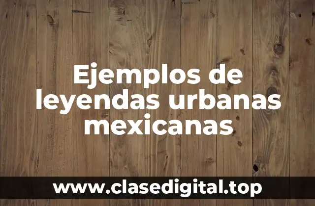 Ejemplos de leyendas urbanas mexicanas