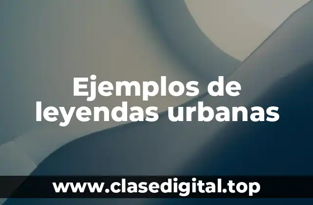 Ejemplos de leyendas urbanas