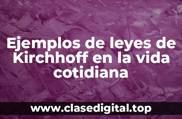 Ejemplos de leyes de Kirchhoff en la vida cotidiana