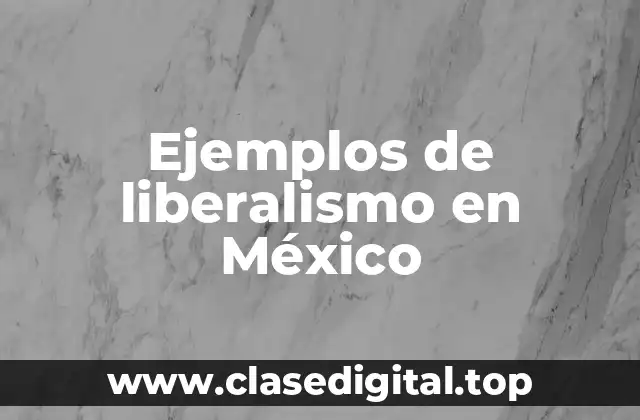 Ejemplos de liberalismo en México