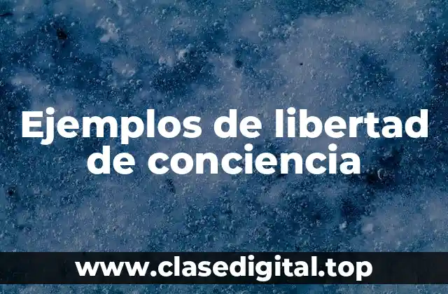 Ejemplos de libertad de conciencia