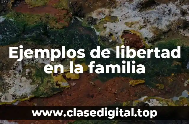 Ejemplos de libertad en la familia