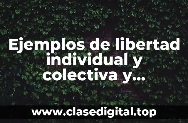 Ejemplos de libertad individual y colectiva y Significado