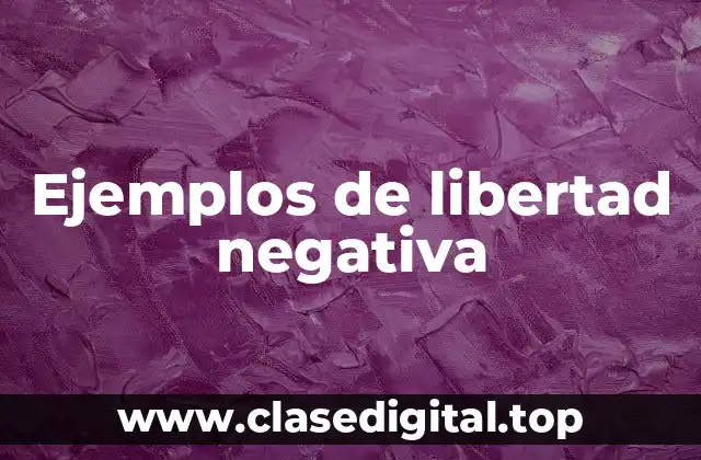 Ejemplos de libertad negativa