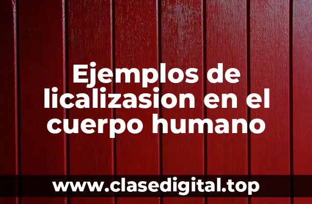 Ejemplos de licalizasion en el cuerpo humano