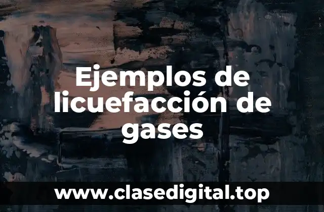Ejemplos de licuefacción de gases