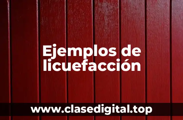 Ejemplos de licuefacción