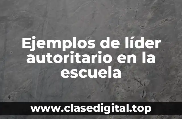 Ejemplos de líder autoritario en la escuela
