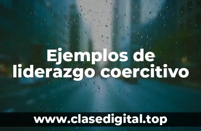 Ejemplos de liderazgo coercitivo