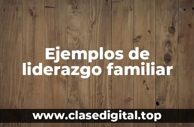 Ejemplos de liderazgo familiar