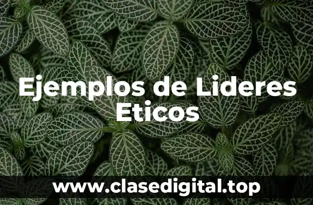Ejemplos de Lideres Eticos