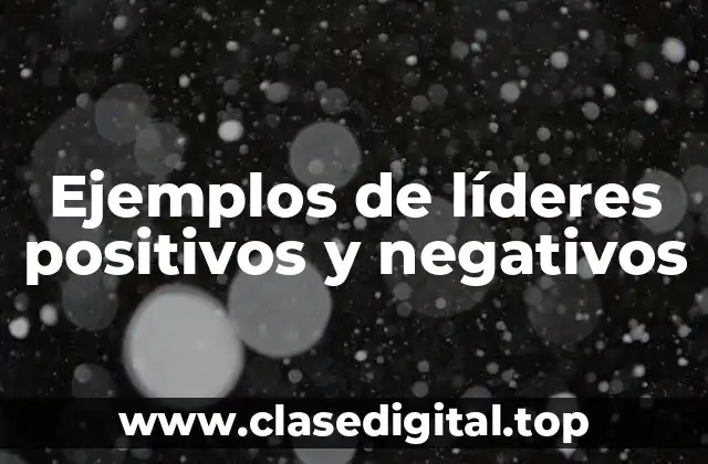 Ejemplos de líderes positivos y negativos