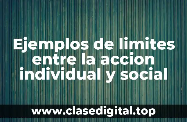 Ejemplos de limites entre la accion individual y social