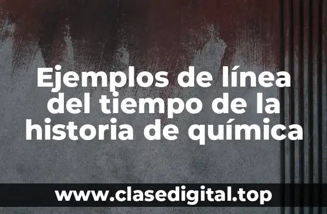 Ejemplos de línea del tiempo de la historia de química