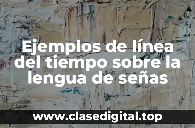 Ejemplos de línea del tiempo sobre la lengua de señas