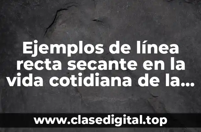 Ejemplos de línea recta secante en la vida cotidiana de la línea recta