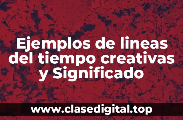 Ejemplos de lineas del tiempo creativas y Significado