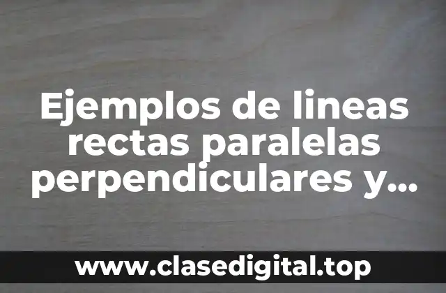 Ejemplos de lineas rectas paralelas, perpendiculares y secantes