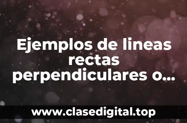 Ejemplos de lineas rectas perpendiculares o paralelas