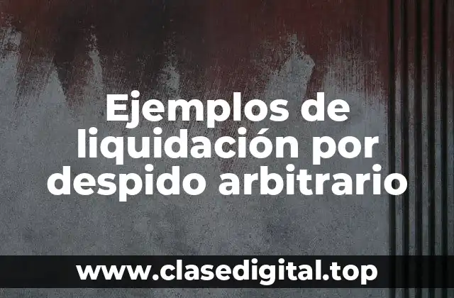 Ejemplos de liquidación por despido arbitrario