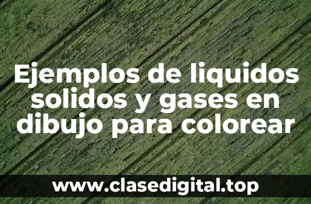Ejemplos de liquidos solidos y gases en dibujo para colorear