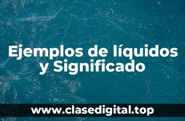 Ejemplos de líquidos y Significado