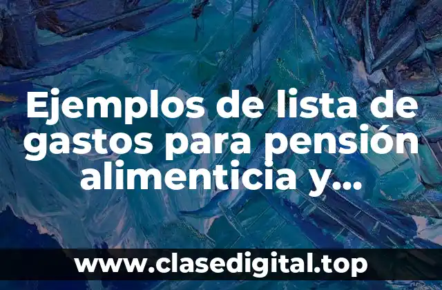 Ejemplos de lista de gastos para pensión alimenticia y Significado