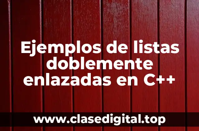 Ejemplos de listas doblemente enlazadas en C++